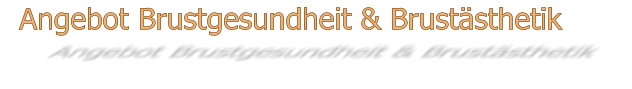 Angebot Brustgesundheit & Brustästhetik