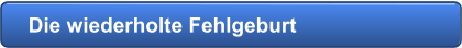 Die wiederholte Fehlgeburt