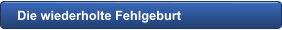 Die wiederholte Fehlgeburt